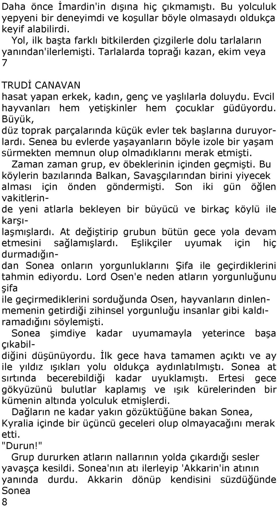 Evcil hayvanları hem yetişkinler hem çocuklar güdüyordu. Büyük, düz toprak parçalarında küçük evler tek başlarına duruyorlardı.