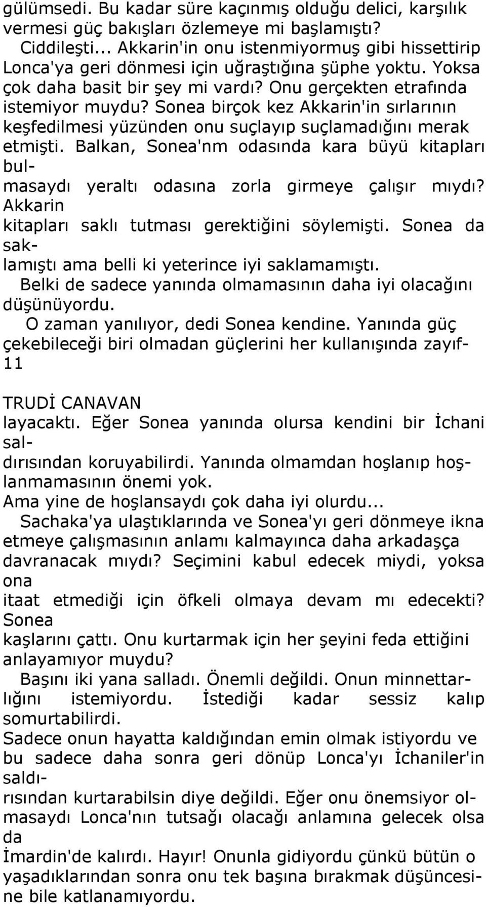 Sonea birçok kez Akkarin'in sırlarının keşfedilmesi yüzünden onu suçlayıp suçlamadığını merak etmişti.