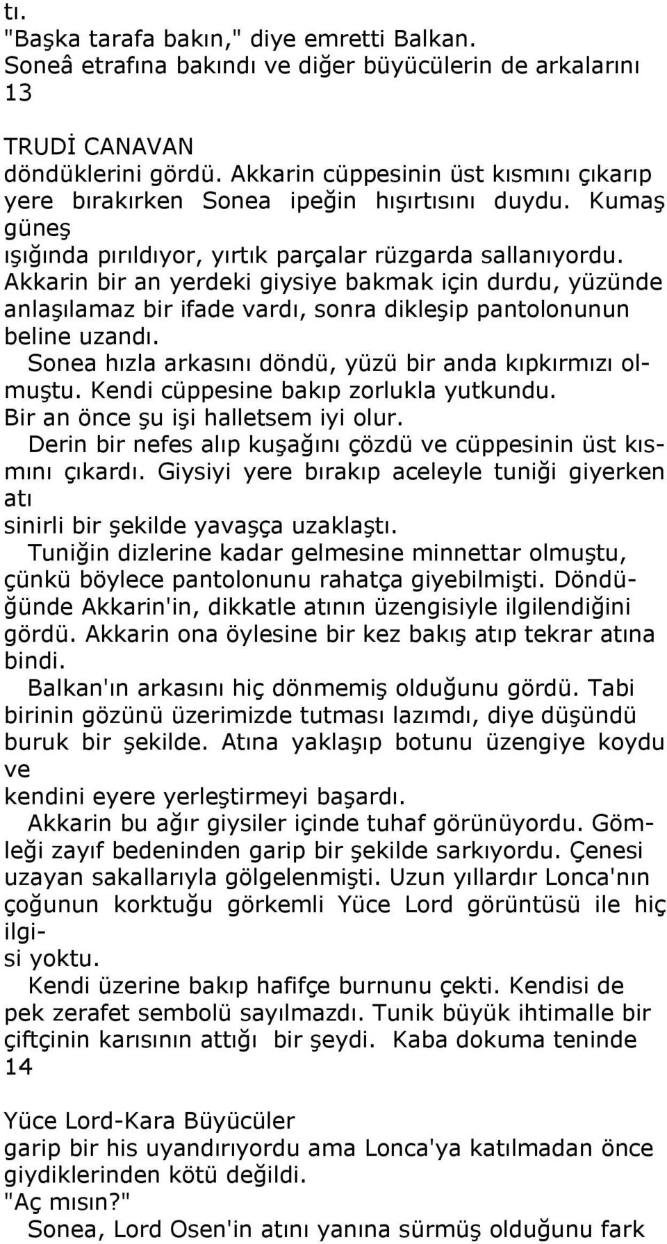 Akkarin bir an yerdeki giysiye bakmak için durdu, yüzünde anlaşılamaz bir ifade vardı, sonra dikleşip pantolonunun beline uzandı. Sonea hızla arkasını döndü, yüzü bir anda kıpkırmızı olmuştu.