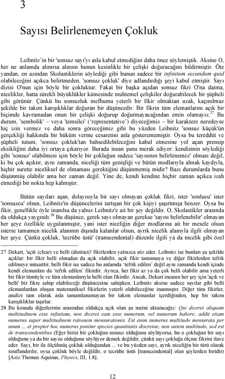 Öte yandan, en azından Skolastiklerin söylediği gibi bunun sadece bir infinitum secundum quid olabileceğini açıkca belirtmeden, 'sonsuz çokluk' diye adlandırdığı şeyi kabul etmiştir.