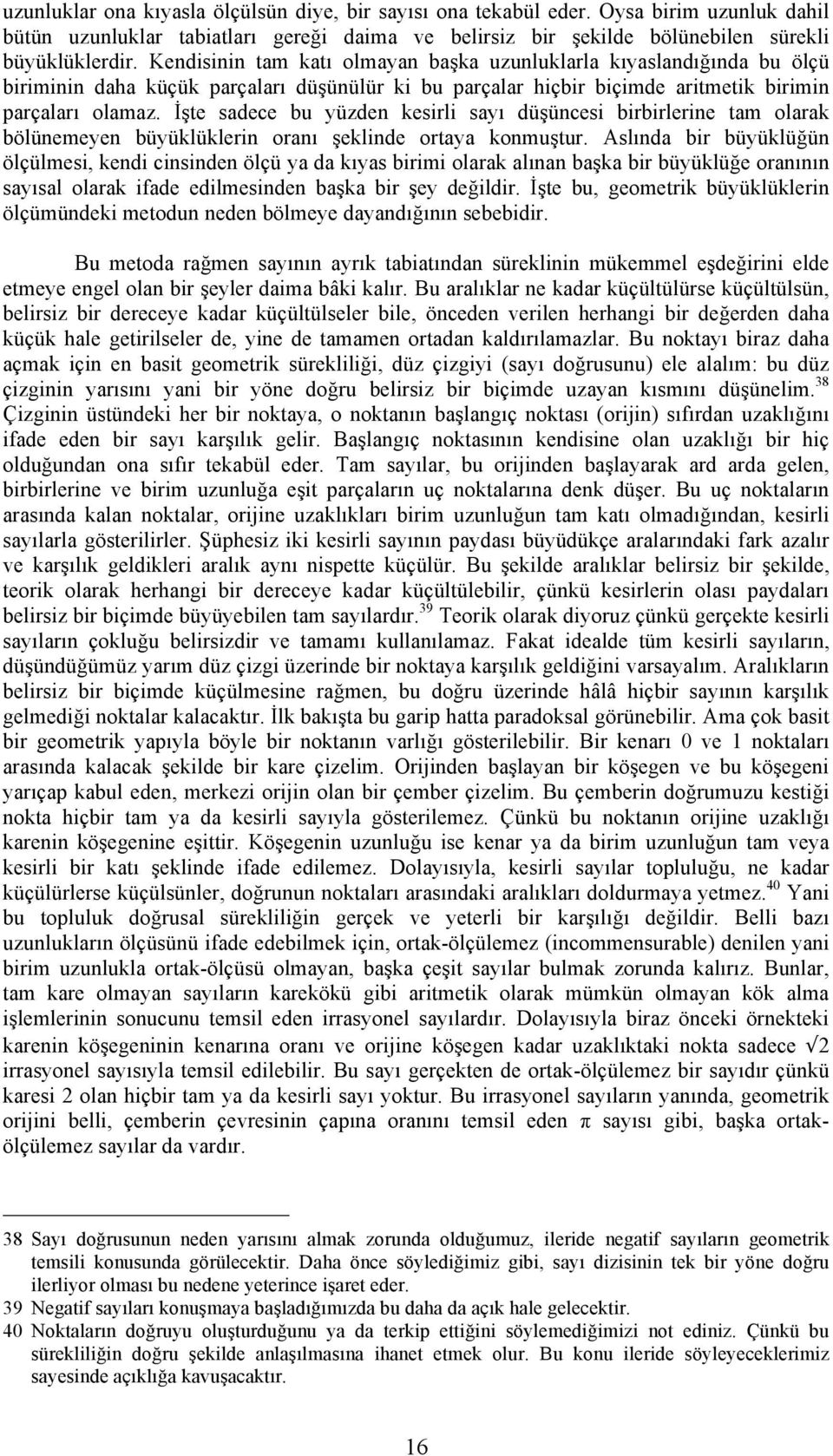 İşte sadece bu yüzden kesirli sayı düşüncesi birbirlerine tam olarak bölünemeyen büyüklüklerin oranı şeklinde ortaya konmuştur.