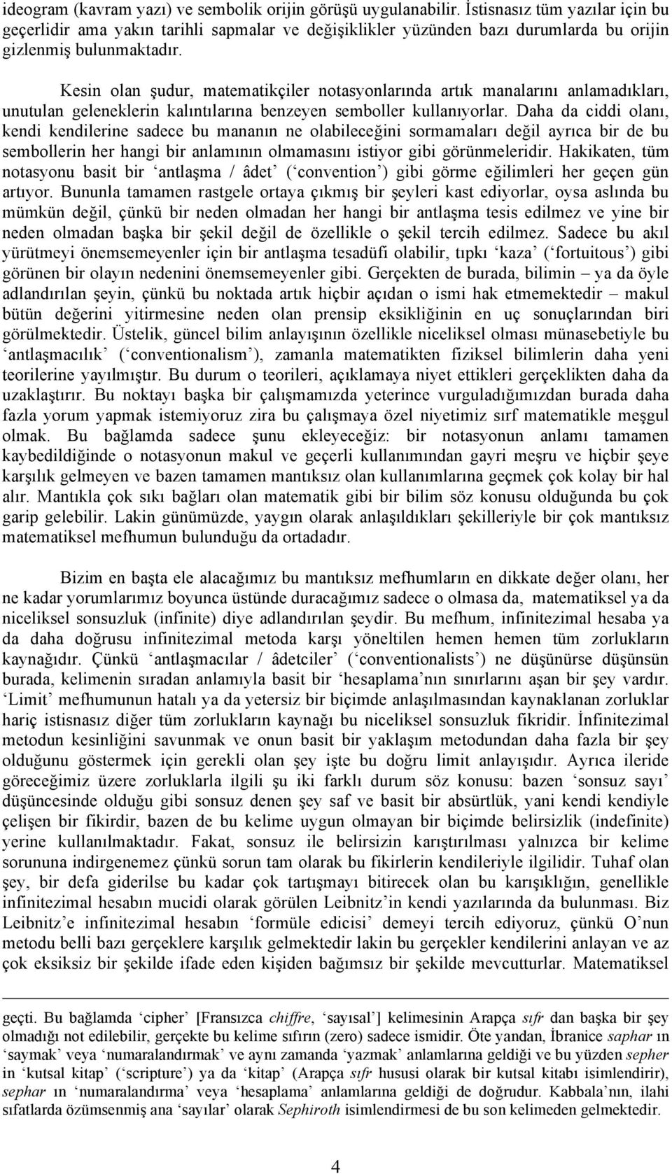 Kesin olan şudur, matematikçiler notasyonlarında artık manalarını anlamadıkları, unutulan geleneklerin kalıntılarına benzeyen semboller kullanıyorlar.