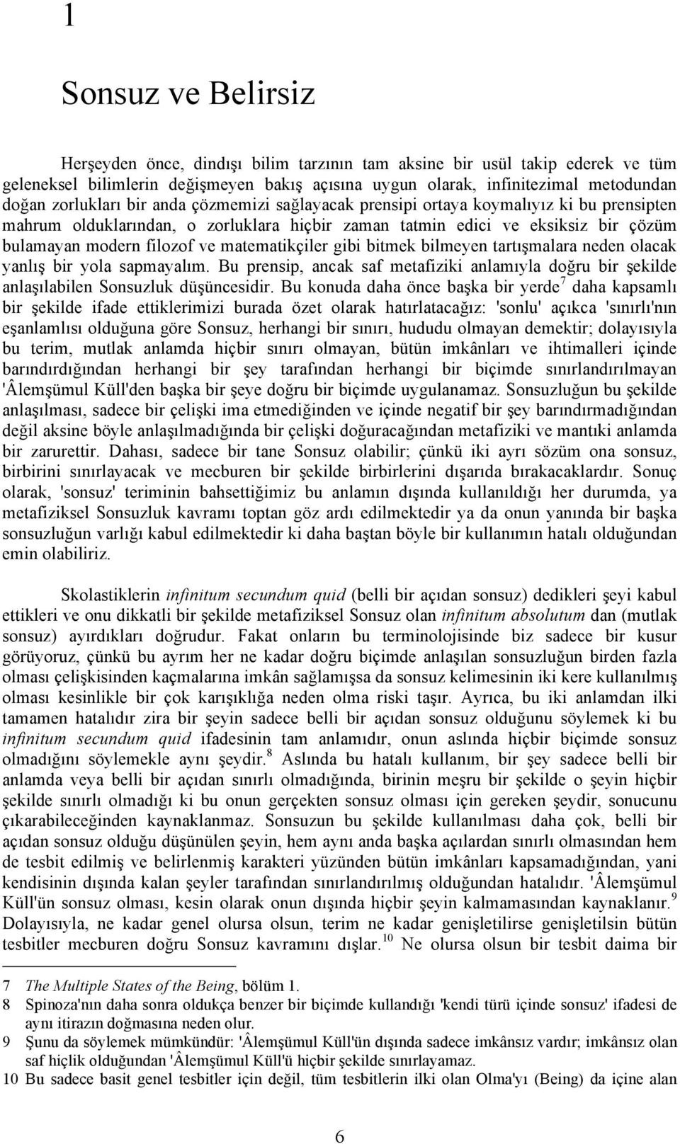 matematikçiler gibi bitmek bilmeyen tartışmalara neden olacak yanlış bir yola sapmayalım. Bu prensip, ancak saf metafiziki anlamıyla doğru bir şekilde anlaşılabilen Sonsuzluk düşüncesidir.