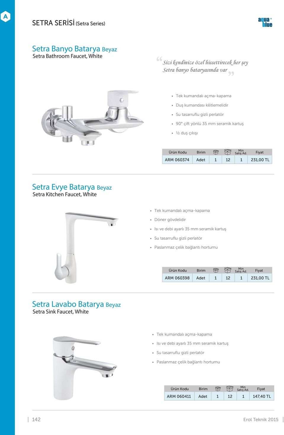 kartuş ½ duş çıkışı ARM 060374 Adet 1 12 1 231,00 TL Setra Evye Batarya Beyaz Setra Kitchen Faucet, White ARM