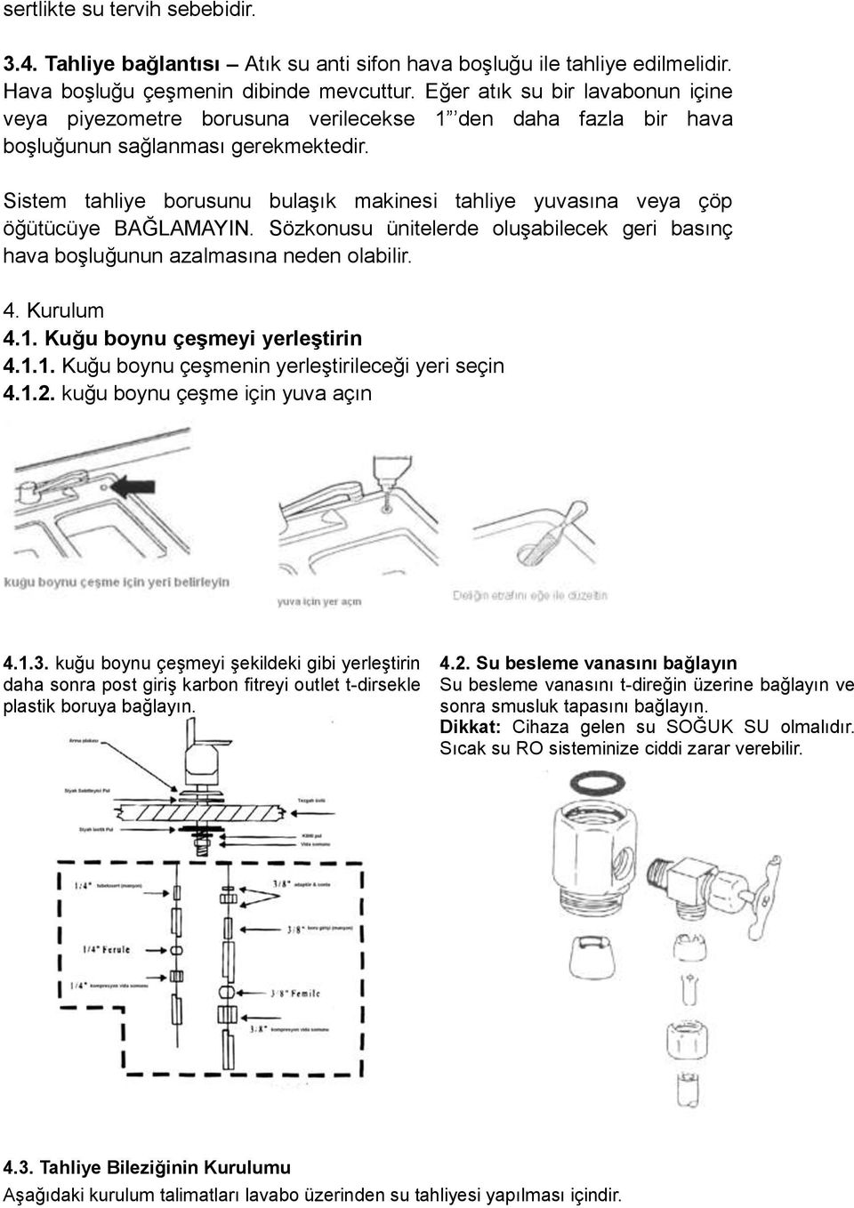 Sistem tahliye borusunu bulaşık makinesi tahliye yuvasına veya çöp öğütücüye BAĞLAMAYIN. Sözkonusu ünitelerde oluşabilecek geri basınç hava boşluğunun azalmasına neden olabilir. 4. Kurulum 4.1.