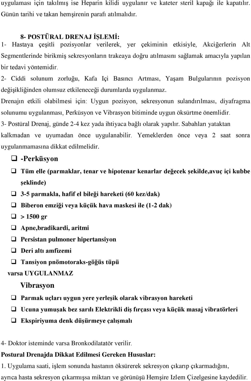 yapılan bir tedavi yöntemidir. 2- Ciddi solunum zorluğu, Kafa Içi Basıncı Artması, YaĢam Bulgularının pozisyon değiģikliğinden olumsuz etkileneceği durumlarda uygulanmaz.