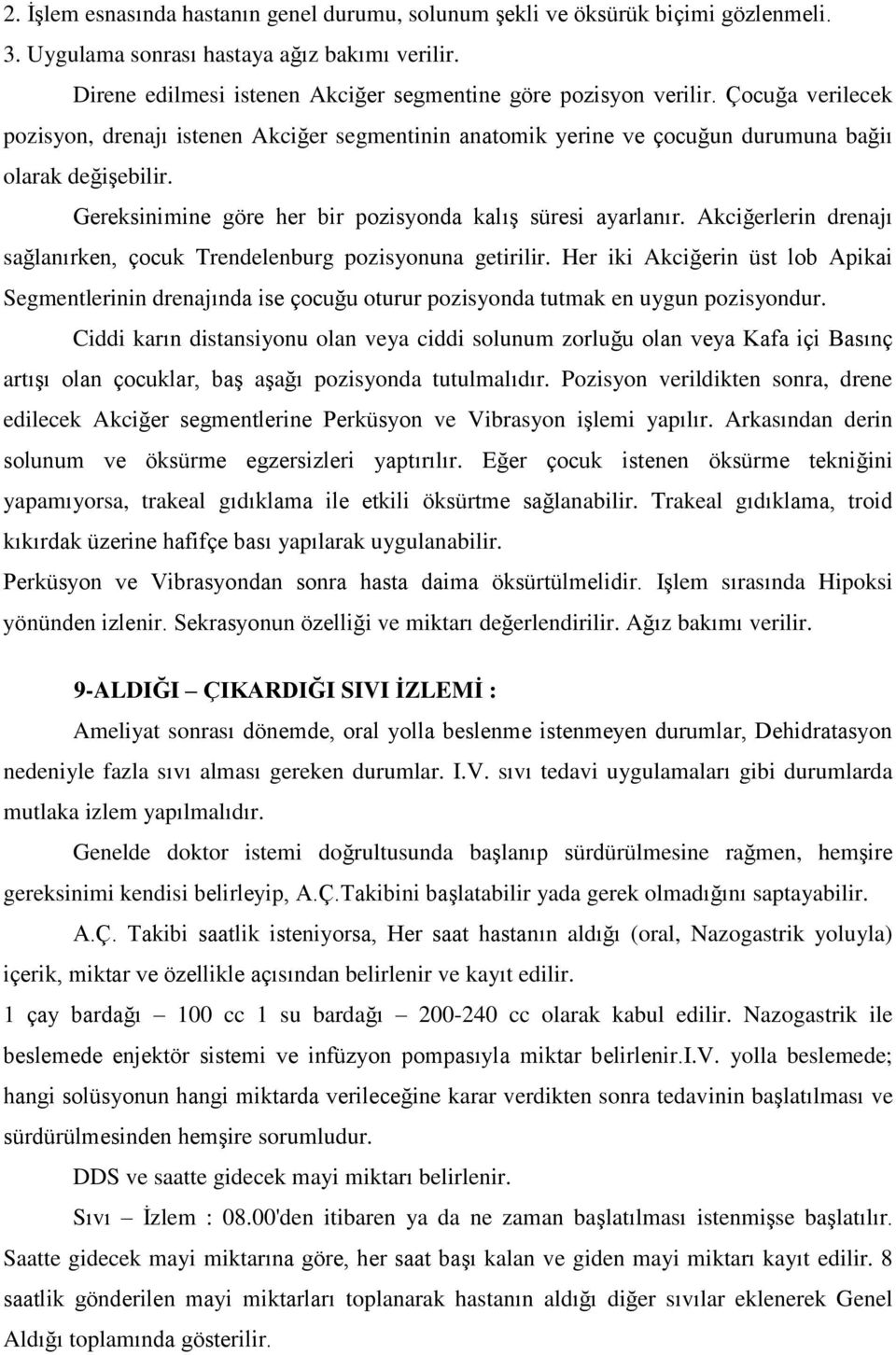 Akciğerlerin drenajı sağlanırken, çocuk Trendelenburg pozisyonuna getirilir. Her iki Akciğerin üst lob Apikai Segmentlerinin drenajında ise çocuğu oturur pozisyonda tutmak en uygun pozisyondur.