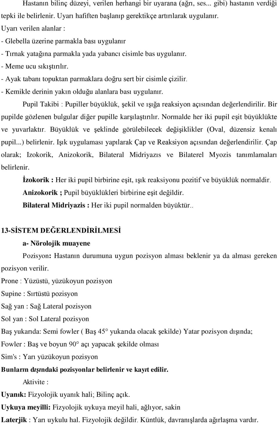 - Ayak tabanı topuktan parmaklara doğru sert bir cisimle çizilir. - Kemikle derinin yakın olduğu alanlara bası uygulanır.