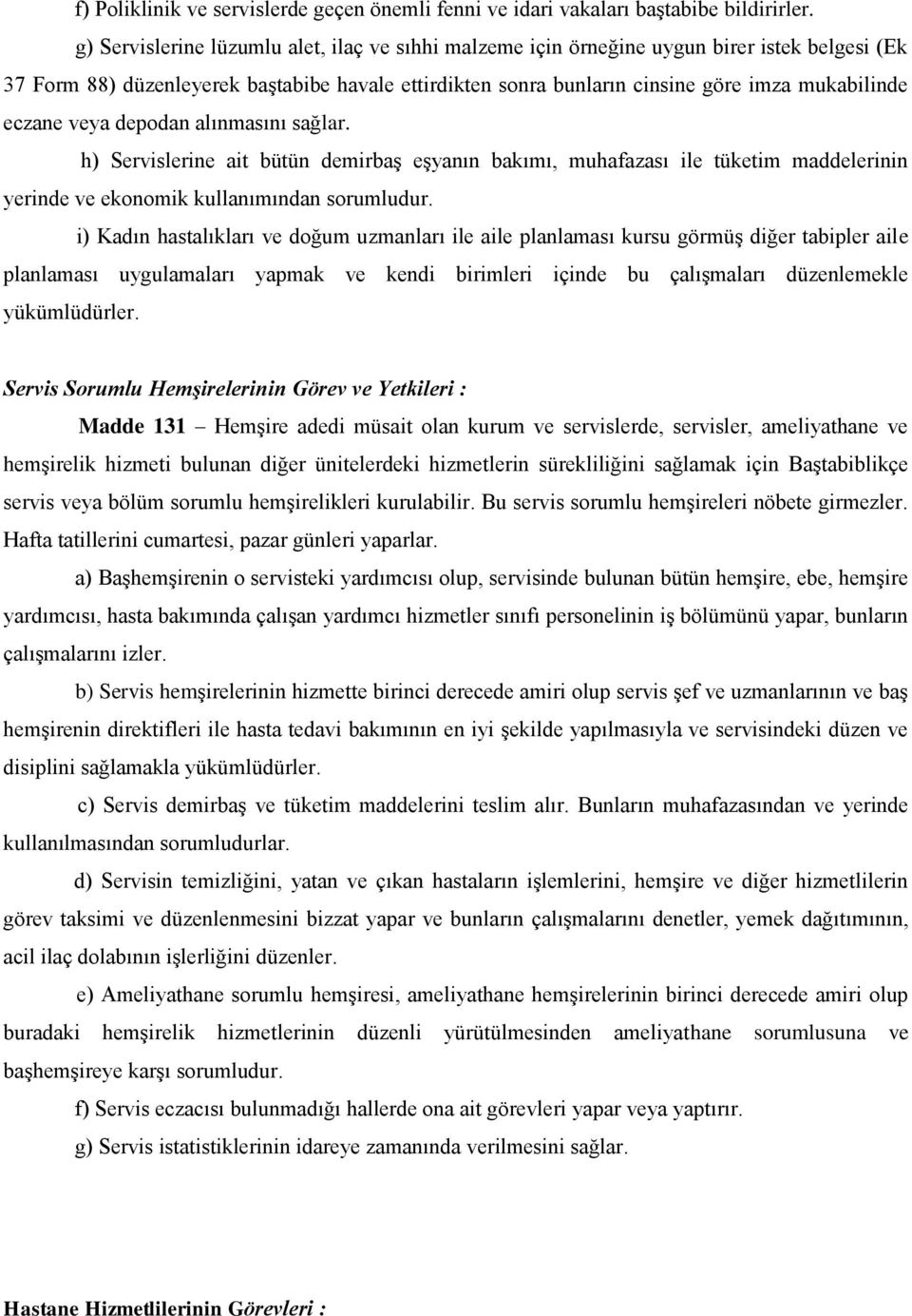 eczane veya depodan alınmasını sağlar. h) Servislerine ait bütün demirbaģ eģyanın bakımı, muhafazası ile tüketim maddelerinin yerinde ve ekonomik kullanımından sorumludur.