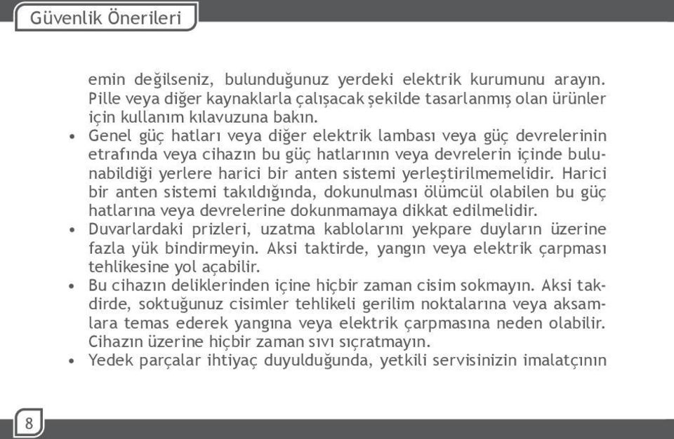 Harici bir anten sistemi takıldığında, dokunulması ölümcül olabilen bu güç hatlarına veya devrelerine dokunmamaya dikkat edilmelidir.