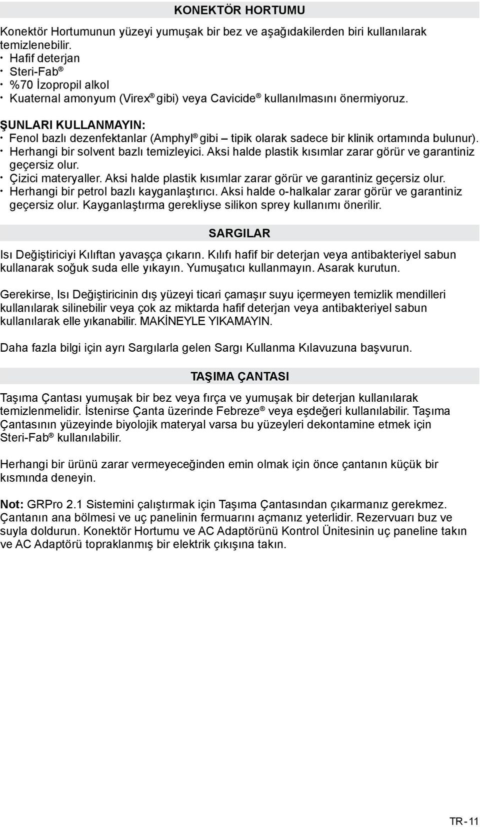 ŞUNLARI KULLANMAYIN: Fenol bazlı dezenfektanlar (Amphyl gibi tipik olarak sadece bir klinik ortamında bulunur). Herhangi bir solvent bazlı temizleyici.