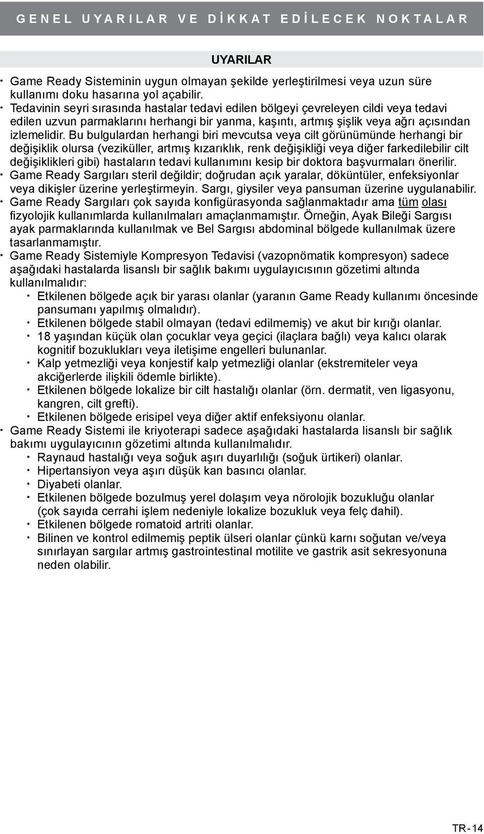 Bu bulgulardan herhangi biri mevcutsa veya cilt görünümünde herhangi bir değişiklik olursa (veziküller, artmış kızarıklık, renk değişikliği veya diğer farkedilebilir cilt değişiklikleri gibi)