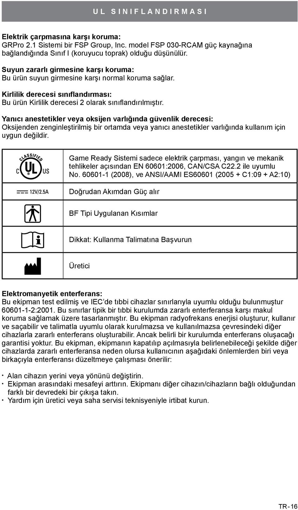 Yanıcı anestetikler veya oksijen varlığında güvenlik derecesi: Oksijenden zenginleştirilmiş bir ortamda veya yanıcı anestetikler varlığında kullanım için uygun değildir.