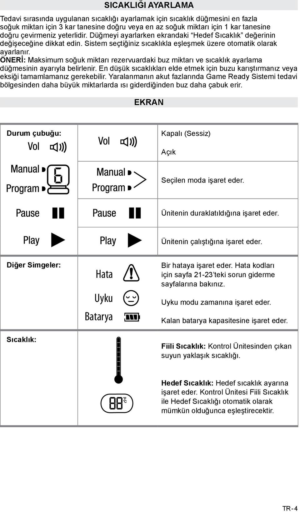 ÖNERİ: Maksimum soğuk miktarı rezervuardaki buz miktarı ve sıcaklık ayarlama düğmesinin ayarıyla belirlenir.