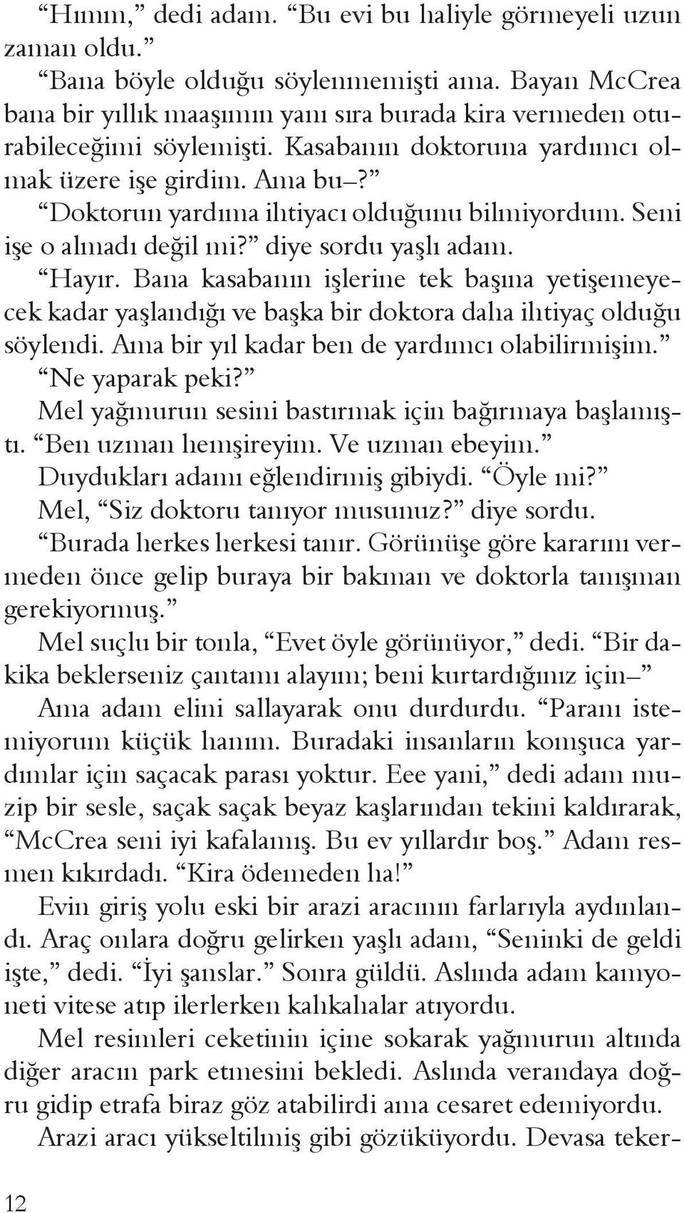 Bana kasabanın işlerine tek başına yetişemeyecek kadar yaşlandığı ve başka bir doktora daha ihtiyaç olduğu söylendi. Ama bir yıl kadar ben de yardımcı olabilirmişim. Ne yaparak peki?