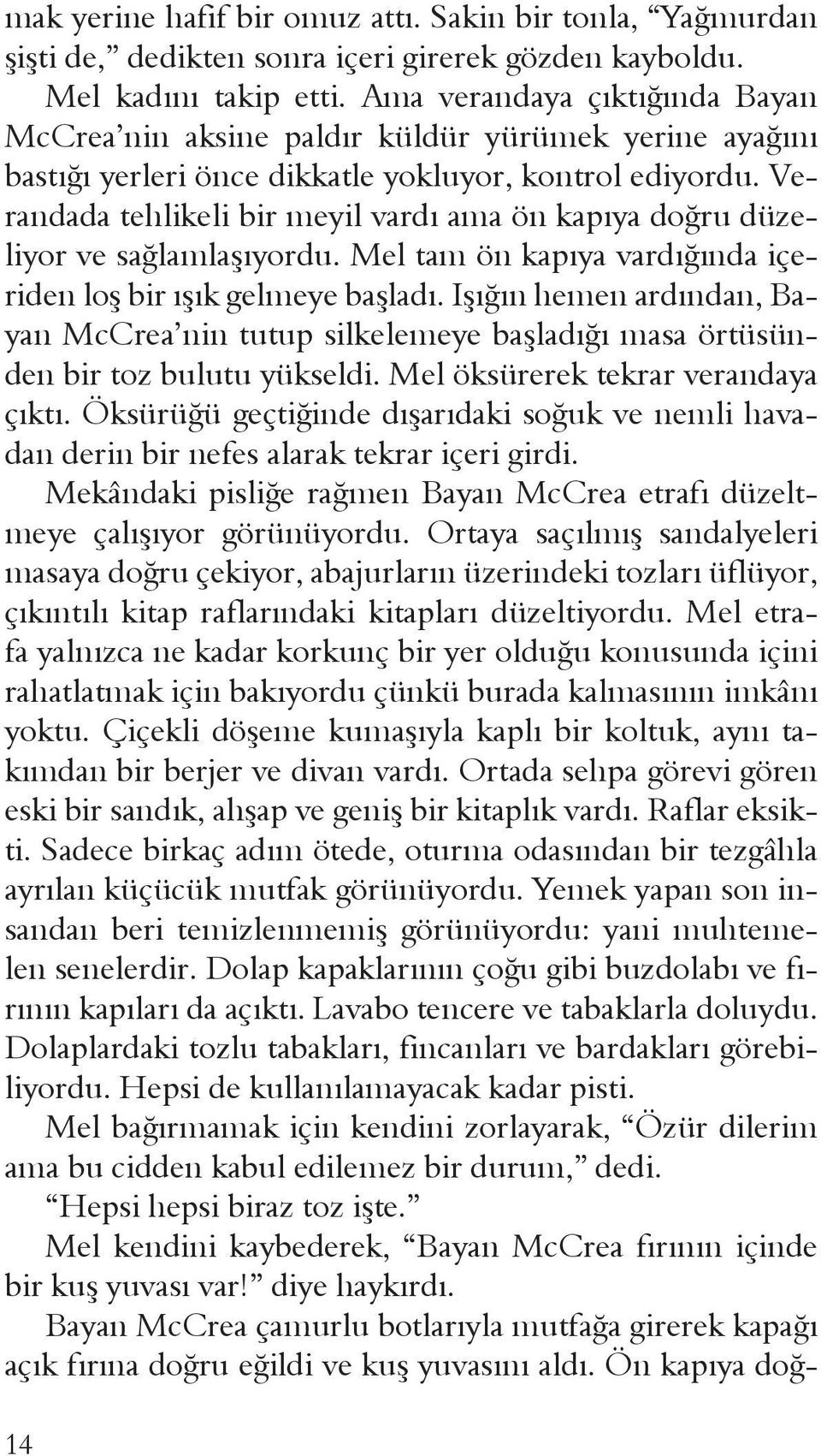 Verandada tehlikeli bir meyil vardı ama ön kapıya doğru düzeliyor ve sağlamlaşıyordu. Mel tam ön kapıya vardığında içeriden loş bir ışık gelmeye başladı.