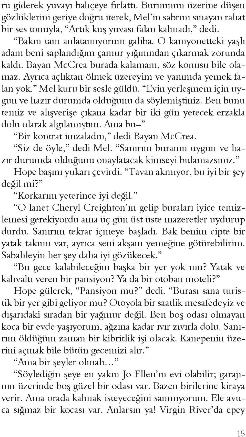 Ayrıca açlıktan ölmek üzereyim ve yanımda yemek falan yok. Mel kuru bir sesle güldü. Evin yerleşmem için uygun ve hazır durumda olduğunu da söylemiştiniz.