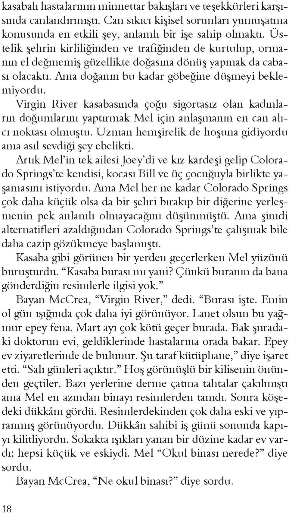 Virgin River kasabasında çoğu sigortasız olan kadınların doğumlarını yaptırmak Mel için anlaşmanın en can alıcı noktası olmuştu. Uzman hemşirelik de hoşuna gidiyordu ama asıl sevdiği şey ebelikti.