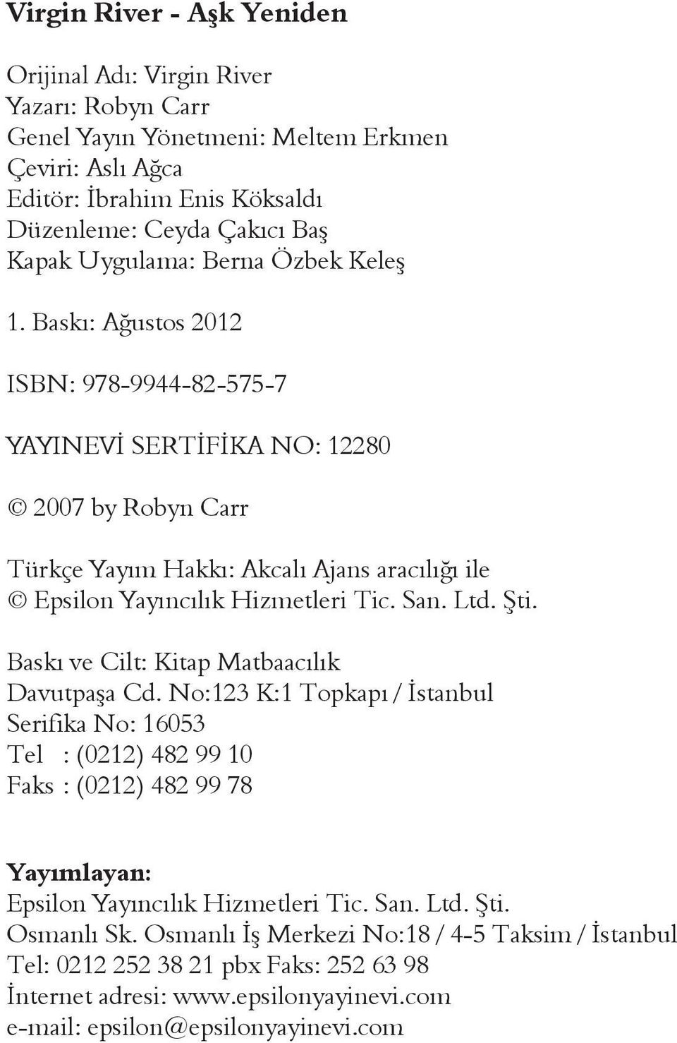 Baskı: Ağustos 2012 ISBN: 978-9944-82-575-7 YAYINEVİ SERTİFİKA NO: 12280 2007 by Robyn Carr Türkçe Yayım Hakkı: Akcalı Ajans aracılığı ile Epsilon Yayıncılık Hizmetleri Tic. San. Ltd. Şti.