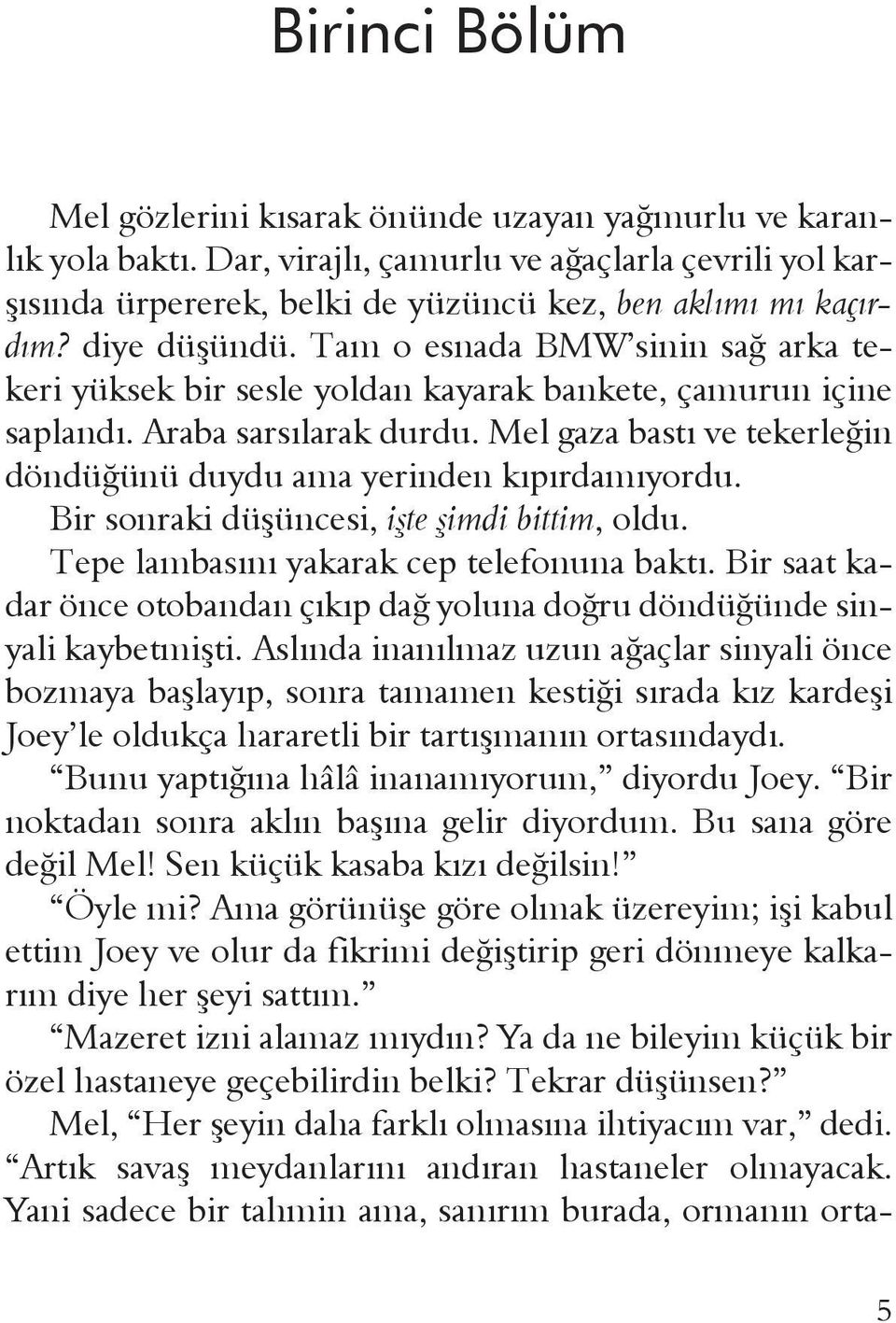 Mel gaza bastı ve tekerleğin döndüğünü duydu ama yerinden kıpırdamıyordu. Bir sonraki düşüncesi, işte şimdi bittim, oldu. Tepe lambasını yakarak cep telefonuna baktı.