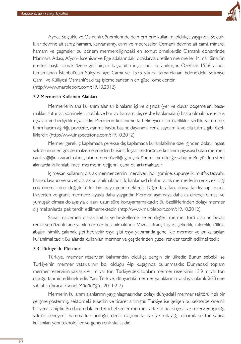 Osmanlı döneminde Marmara Adası, Afyon- İscehisar ve Ege adalarındaki ocaklarda üretilen mermerler Mimar Sinan ın eserleri başta olmak üzere gibi birçok başyapıtın inşaasında kullanılmıştır.