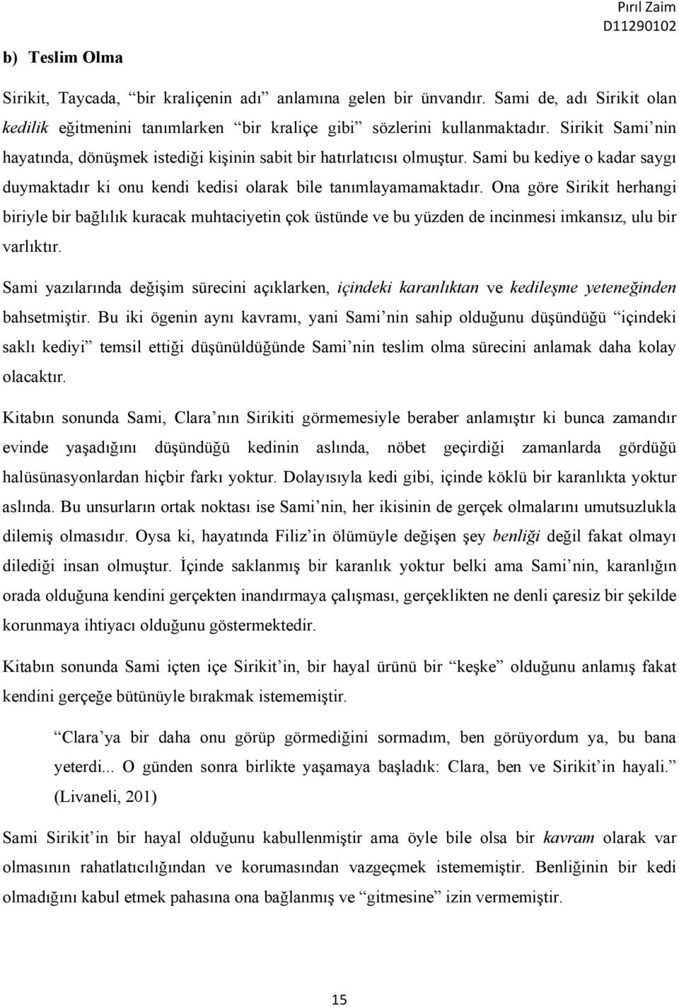 Ona göre Sirikit herhangi biriyle bir bağlılık kuracak muhtaciyetin çok üstünde ve bu yüzden de incinmesi imkansız, ulu bir varlıktır.