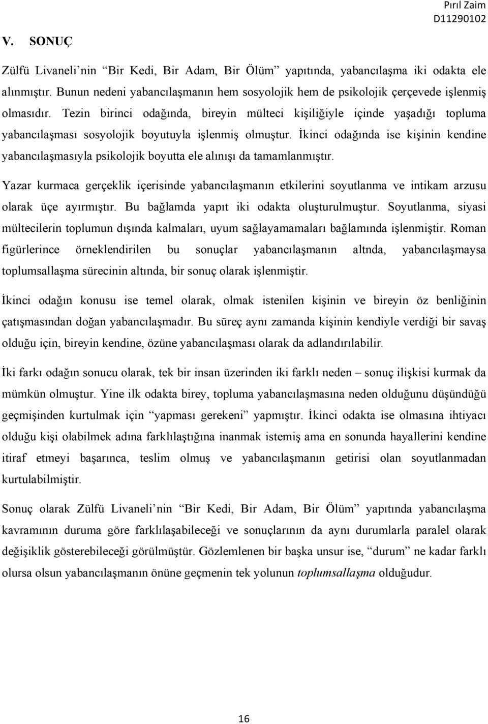 İkinci odağında ise kişinin kendine yabancılaşmasıyla psikolojik boyutta ele alınışı da tamamlanmıştır.