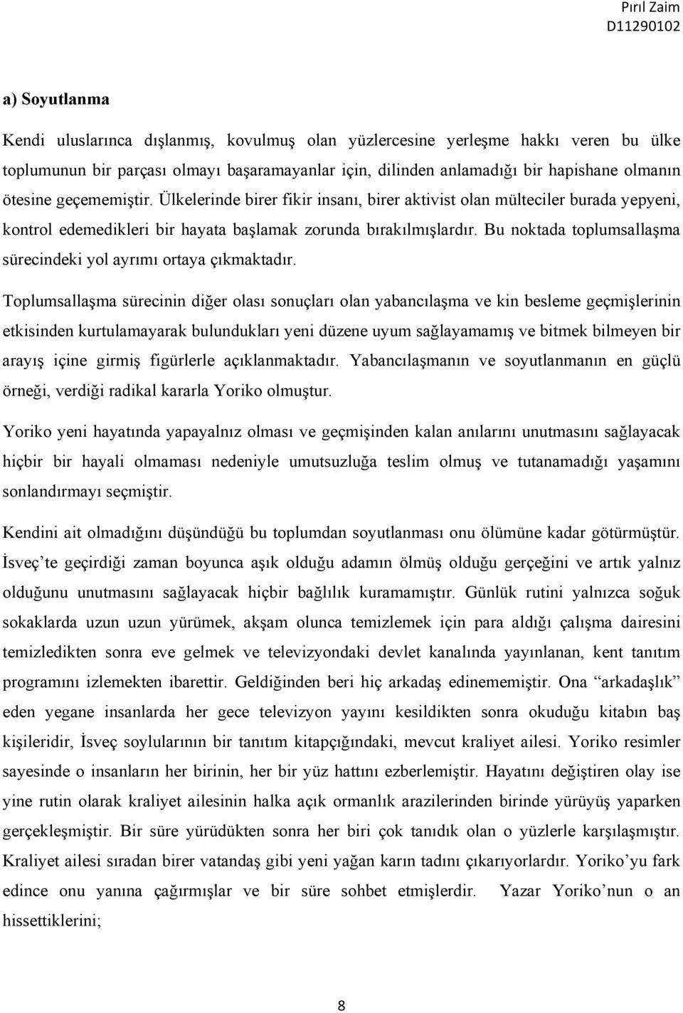 Bu noktada toplumsallaşma sürecindeki yol ayrımı ortaya çıkmaktadır.