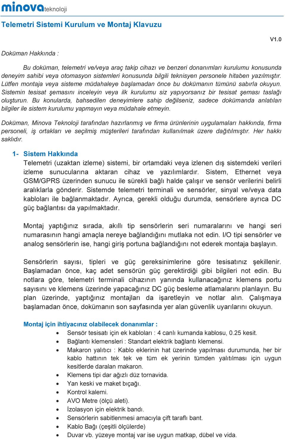 yazılmıştır. Lütfen montaja veya sisteme müdahaleye başlamadan önce bu dokümanın tümünü sabırla okuyun.