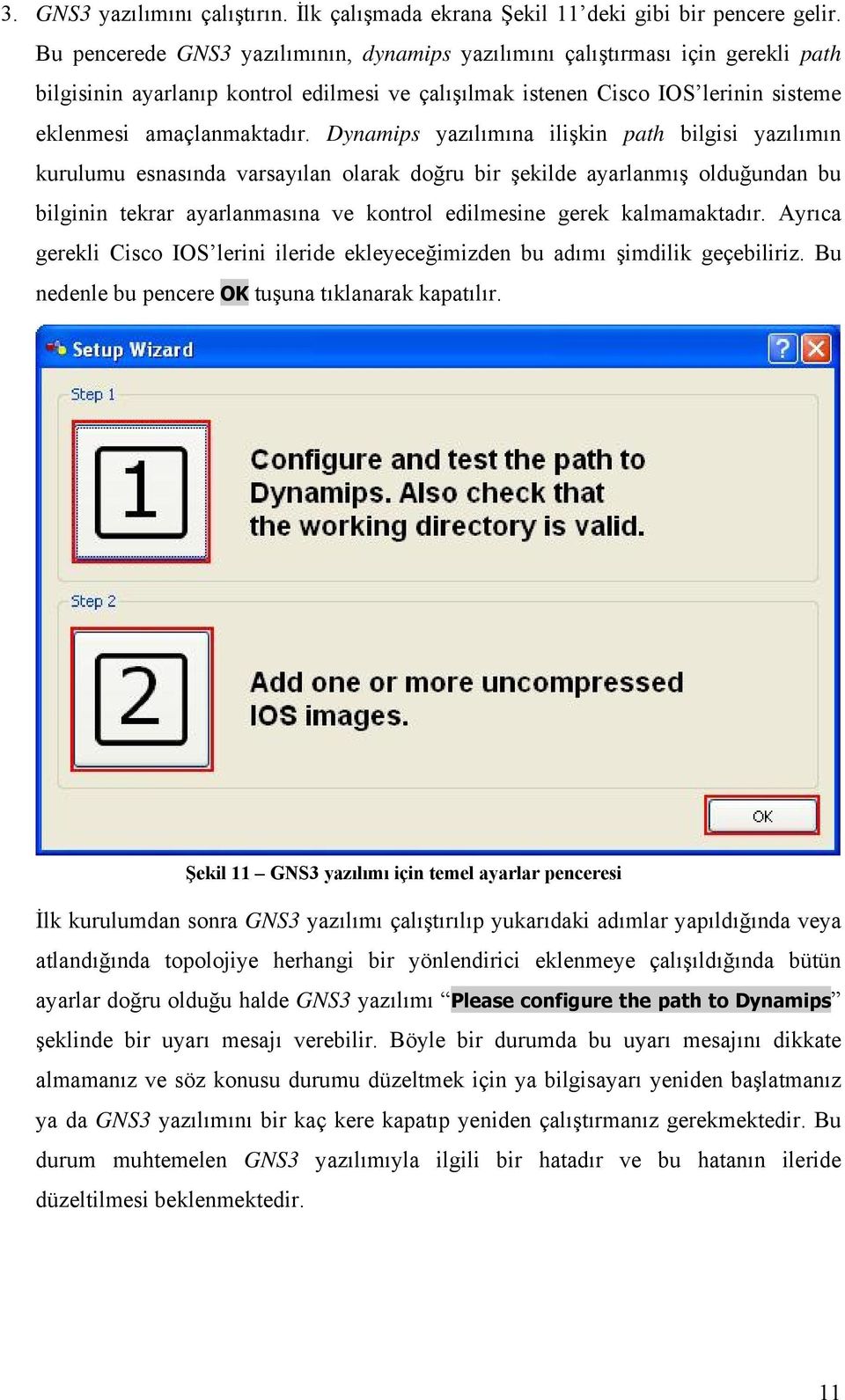 Dynamips yazılımına ilişkin path bilgisi yazılımın kurulumu esnasında varsayılan olarak doğru bir şekilde ayarlanmış olduğundan bu bilginin tekrar ayarlanmasına ve kontrol edilmesine gerek