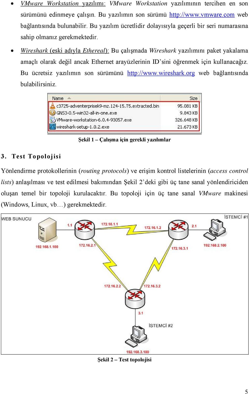 Wireshark (eski adıyla Ethereal): Bu çalışmada Wireshark yazılımını paket yakalama amaçlı olarak değil ancak Ethernet arayüzlerinin ID sini öğrenmek için kullanacağız.