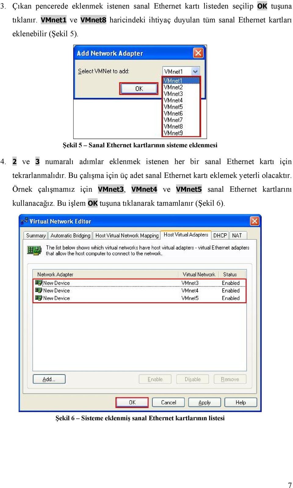 2 ve 3 numaralı adımlar eklenmek istenen her bir sanal Ethernet kartı için tekrarlanmalıdır.