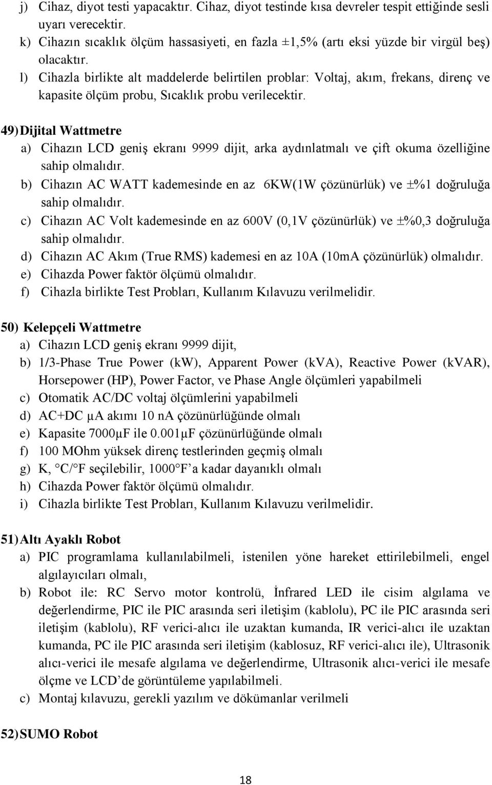 l) Cihazla birlikte alt maddelerde belirtilen problar: Voltaj, akım, frekans, direnç ve kapasite ölçüm probu, Sıcaklık probu verilecektir.