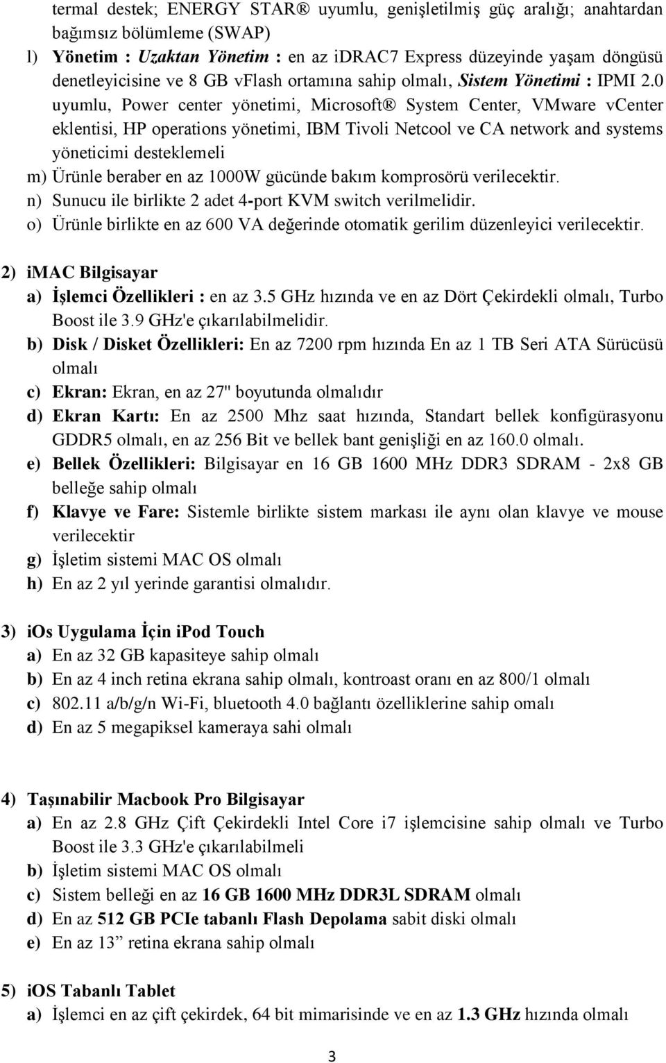 0 uyumlu, Power center yönetimi, Microsoft System Center, VMware vcenter eklentisi, HP operations yönetimi, IBM Tivoli Netcool ve CA network and systems yöneticimi desteklemeli m) Ürünle beraber en