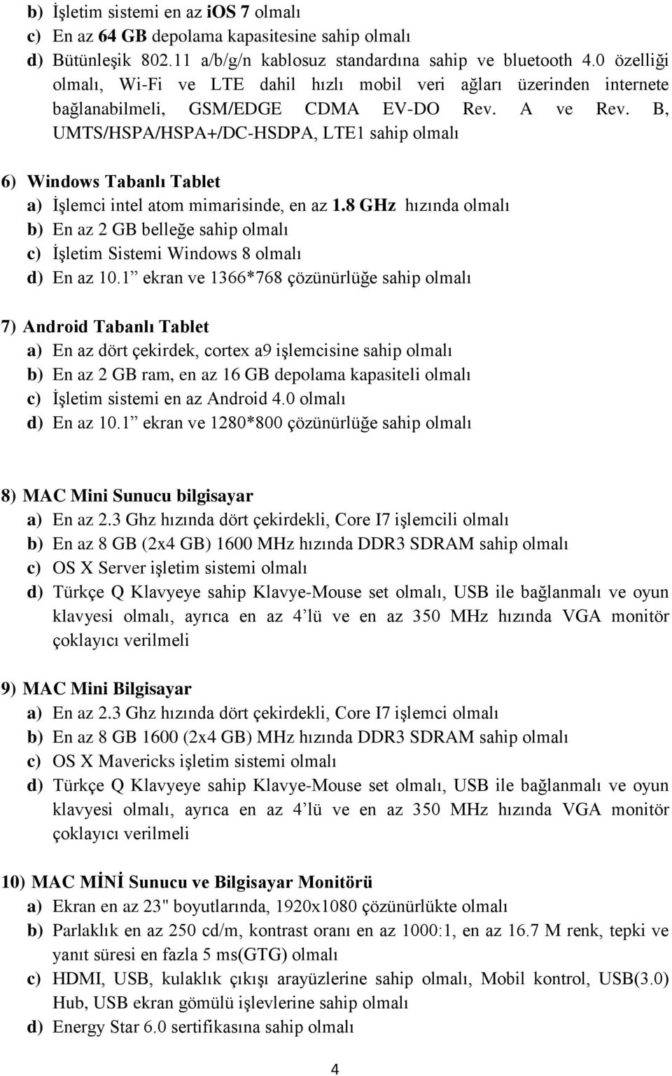 B, UMTS/HSPA/HSPA+/DC-HSDPA, LTE1 sahip olmalı 6) Windows Tabanlı Tablet a) İşlemci intel atom mimarisinde, en az 1.