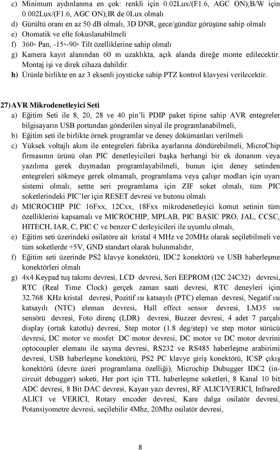 Kamera kayıt alanından 60 m uzaklıkta, açık alanda direğe monte edilecektir. Montaj işi ve direk cihaza dahildir. h) Ürünle birlikte en az 3 eksenli joysticke sahip PTZ kontrol klavyesi verilecektir.