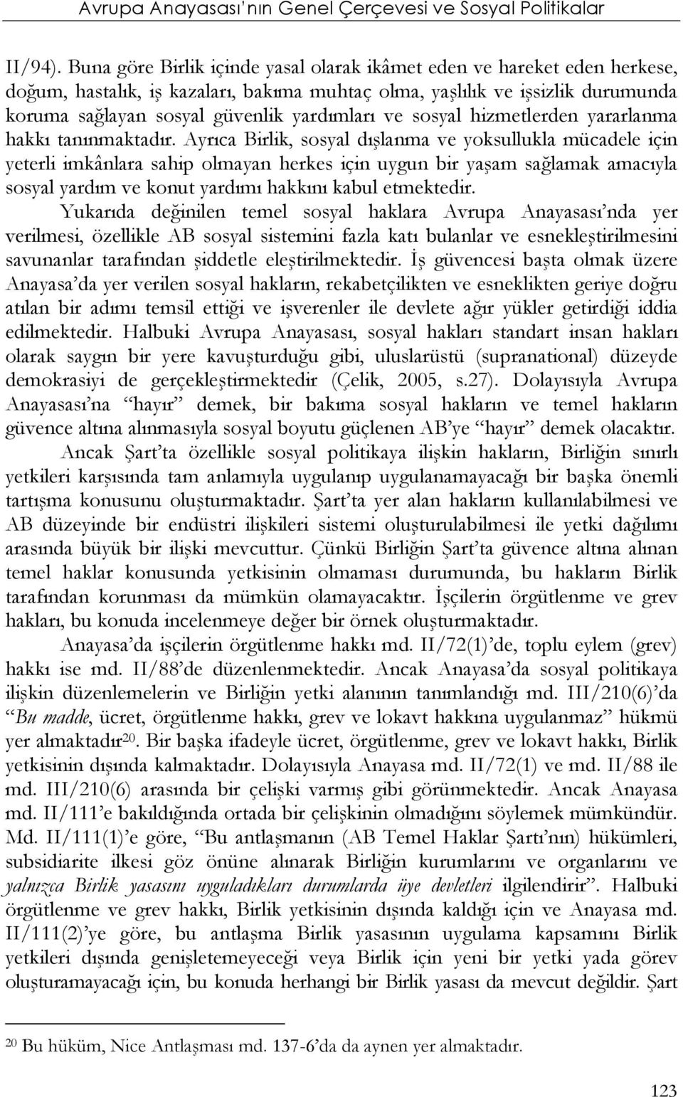 ve sosyal hizmetlerden yararlanma hakkı tanınmaktadır.