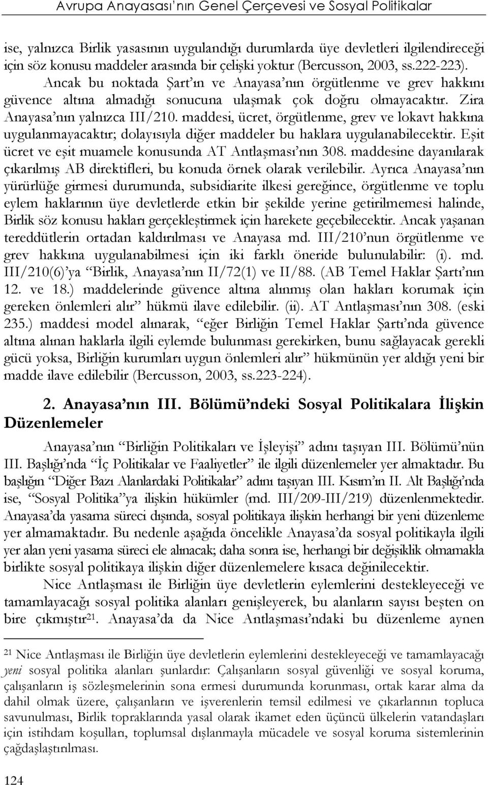 maddesi, ücret, örgütlenme, grev ve lokavt hakkına uygulanmayacaktır; dolayısıyla diğer maddeler bu haklara uygulanabilecektir. Eşit ücret ve eşit muamele konusunda AT Antlaşması nın 308.