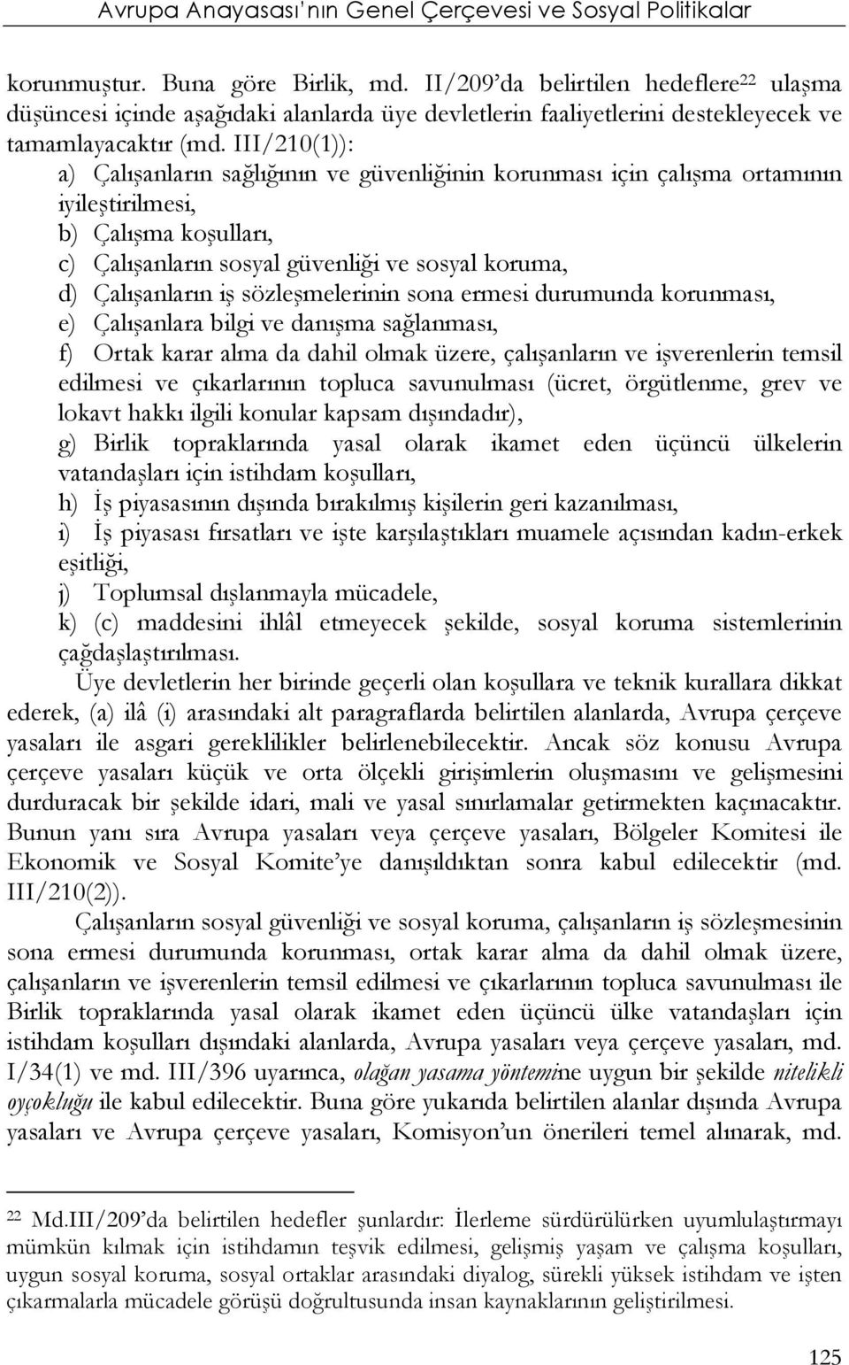 sözleşmelerinin sona ermesi durumunda korunması, e) Çalışanlara bilgi ve danışma sağlanması, f) Ortak karar alma da dahil olmak üzere, çalışanların ve işverenlerin temsil edilmesi ve çıkarlarının