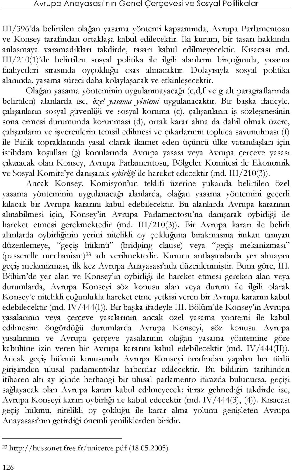 III/210(1) de belirtilen sosyal politika ile ilgili alanların birçoğunda, yasama faaliyetleri sırasında oyçokluğu esas alınacaktır.