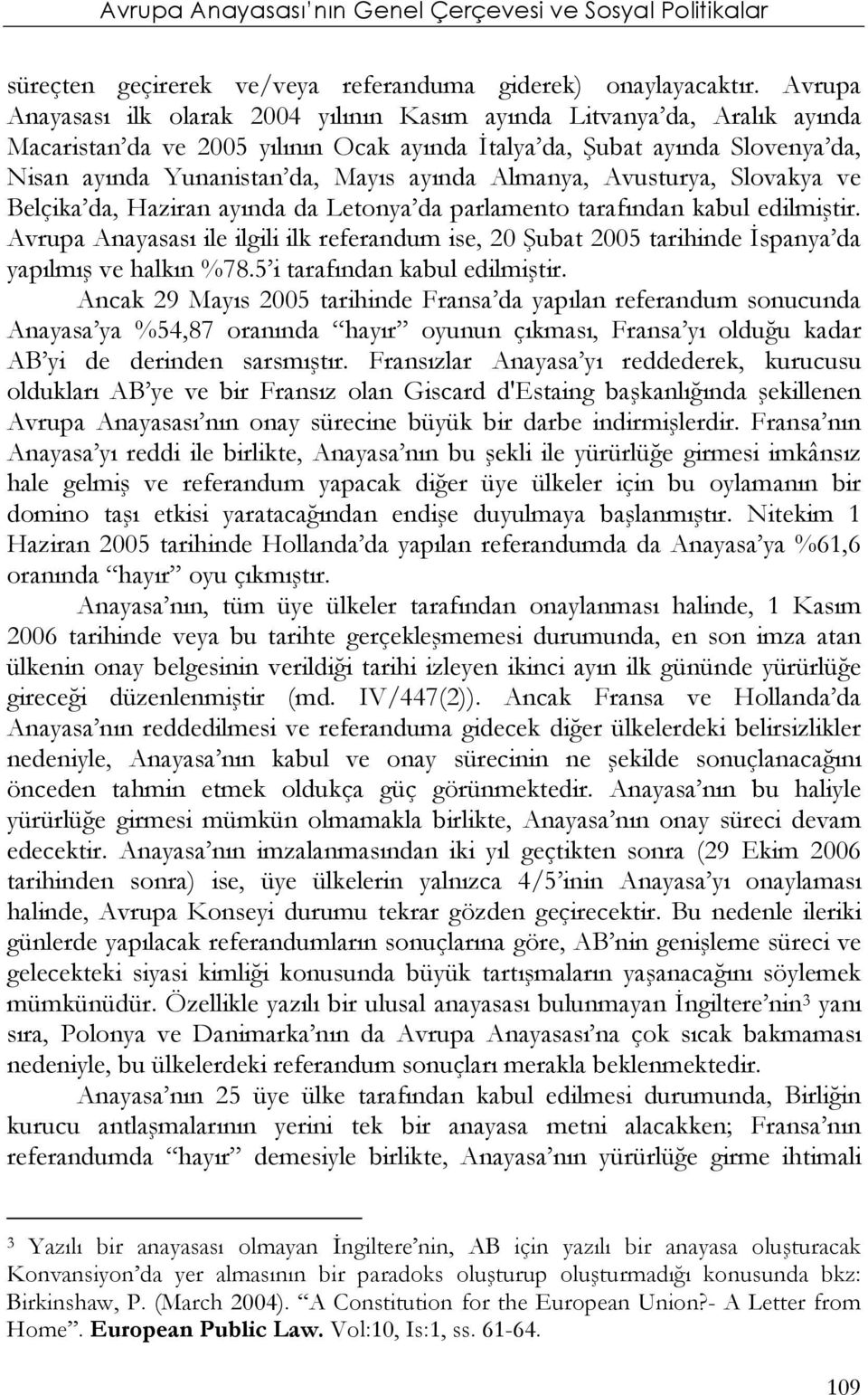 ayında Almanya, Avusturya, Slovakya ve Belçika da, Haziran ayında da Letonya da parlamento tarafından kabul edilmiştir.