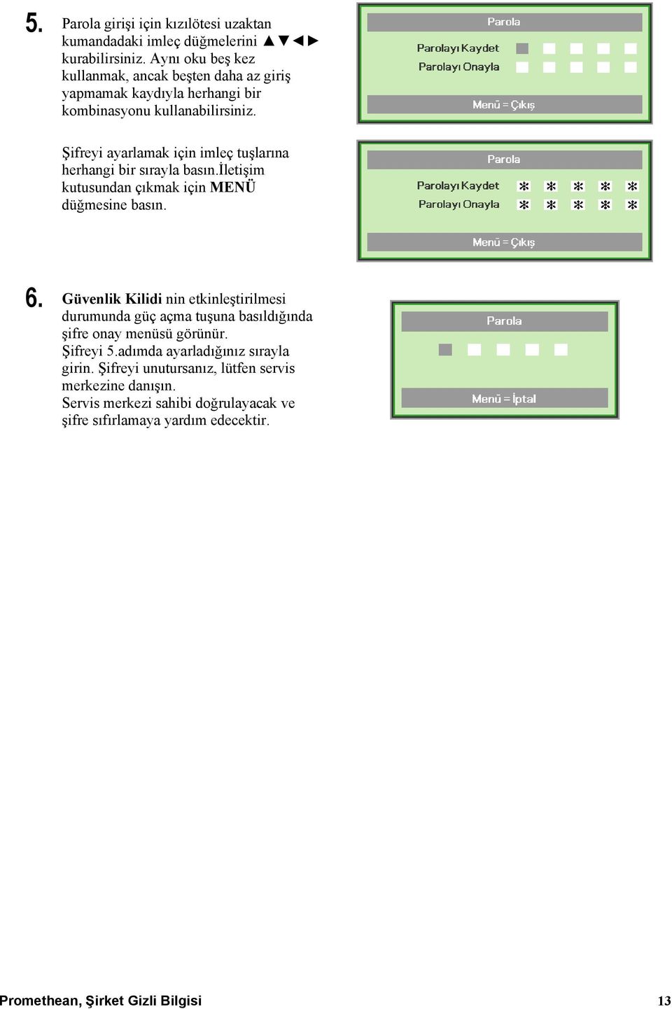 Şifreyi ayarlamak için imleç tuşlarına herhangi bir sırayla basın.iletişim kutusundan çıkmak için MENÜ düğmesine basın. 6.