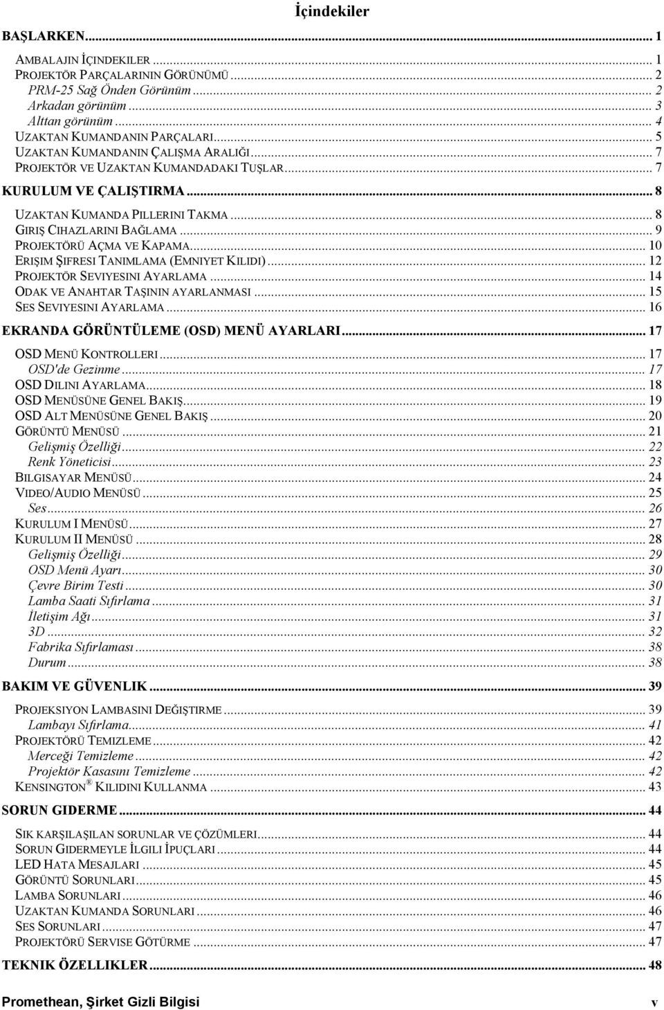 .. 9 PROJEKTÖRÜ AÇMA VE KAPAMA... 10 ERIŞIM ŞIFRESI TANIMLAMA (EMNIYET KILIDI)... 12 PROJEKTÖR SEVIYESINI AYARLAMA... 14 ODAK VE ANAHTAR TAŞININ AYARLANMASI... 15 SES SEVIYESINI AYARLAMA.