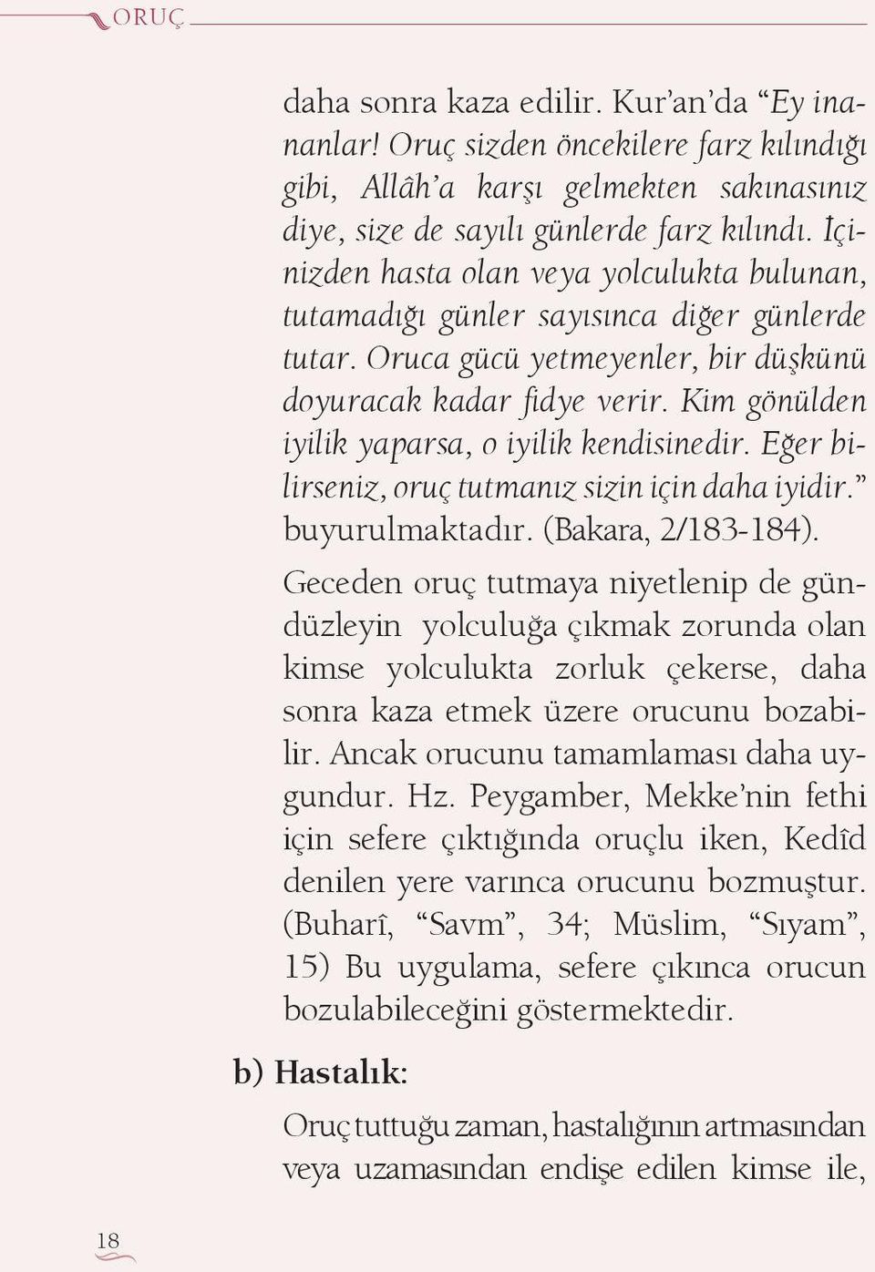 Kim gönülden iyilik yaparsa, o iyilik kendisinedir. E er bilirseniz, oruç tutman z sizin için daha iyidir. buyurulmaktad r. (Bakara, 2/183-184).