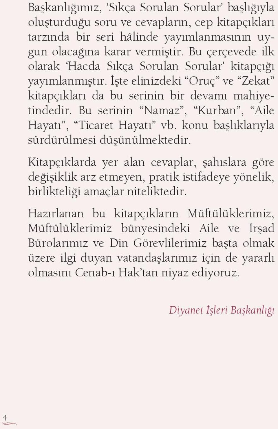 Bu serinin Namaz, Kurban, Aile Hayat, Ticaret Hayat vb. konu ba l klar yla sürdürülmesi dü ünülmektedir.