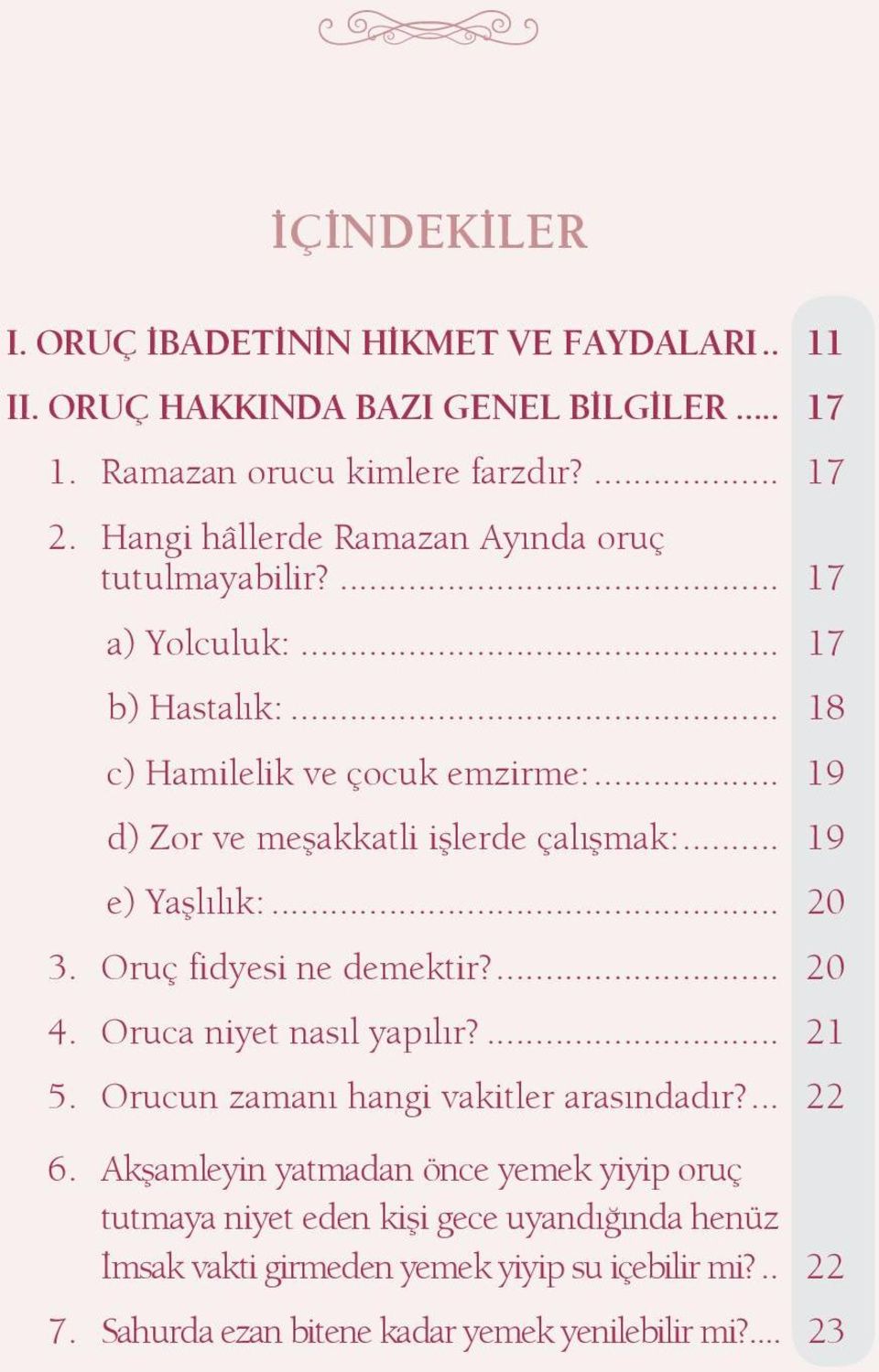 .. 19 d) Zor ve me akkatli i lerde çal mak:... 19 e) Ya l l k:... 20 3. Oruç fidyesi ne demektir?... 20 4. Oruca niyet nas l yap l r?... 21 5.