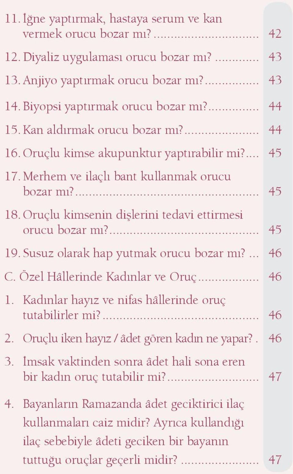 Oruçlu kimsenin di lerini tedavi ettirmesi orucu bozar m?... 45 19. Susuz olarak hap yutmak orucu bozar m?... 46 C. Özel Hâllerinde Kad nlar ve Oruç... 46 1.