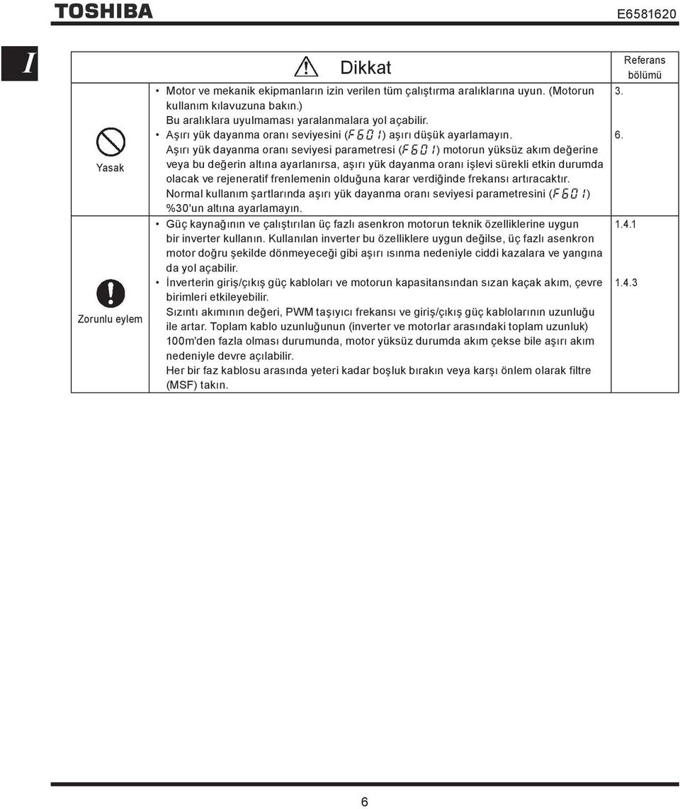 Aşırı yük dayanma oranı seviyesi parametresi (f601) motorun yüksüz akım değerine veya bu değerin altına ayarlanırsa, aşırı yük dayanma oranı işlevi sürekli etkin durumda olacak ve rejeneratif