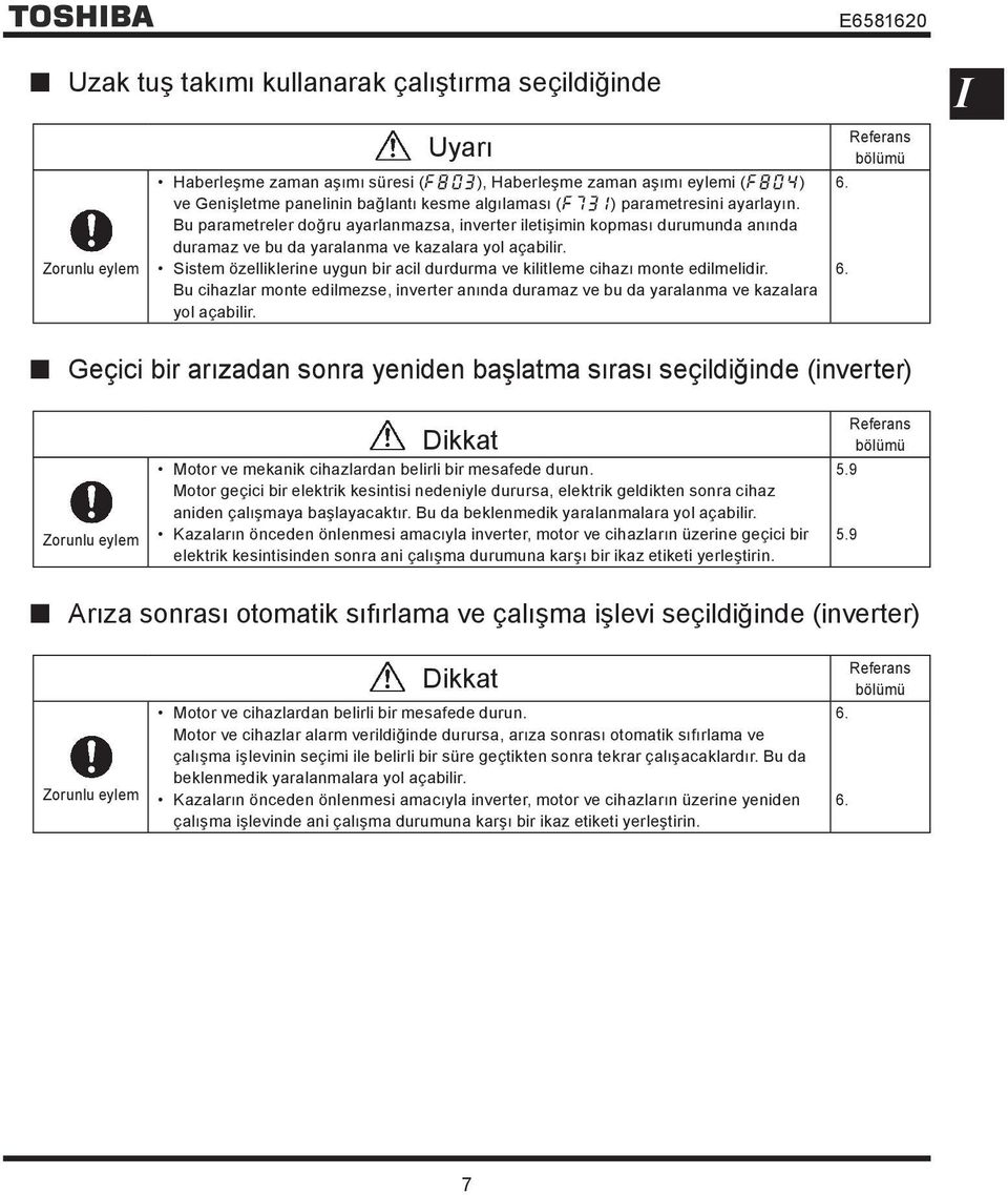 Sistem özelliklerine uygun bir acil durdurma ve kilitleme cihazı monte edilmelidir. Bu cihazlar monte edilmezse, inverter anında duramaz ve bu da yaralanma ve kazalara yol açabilir. 6.