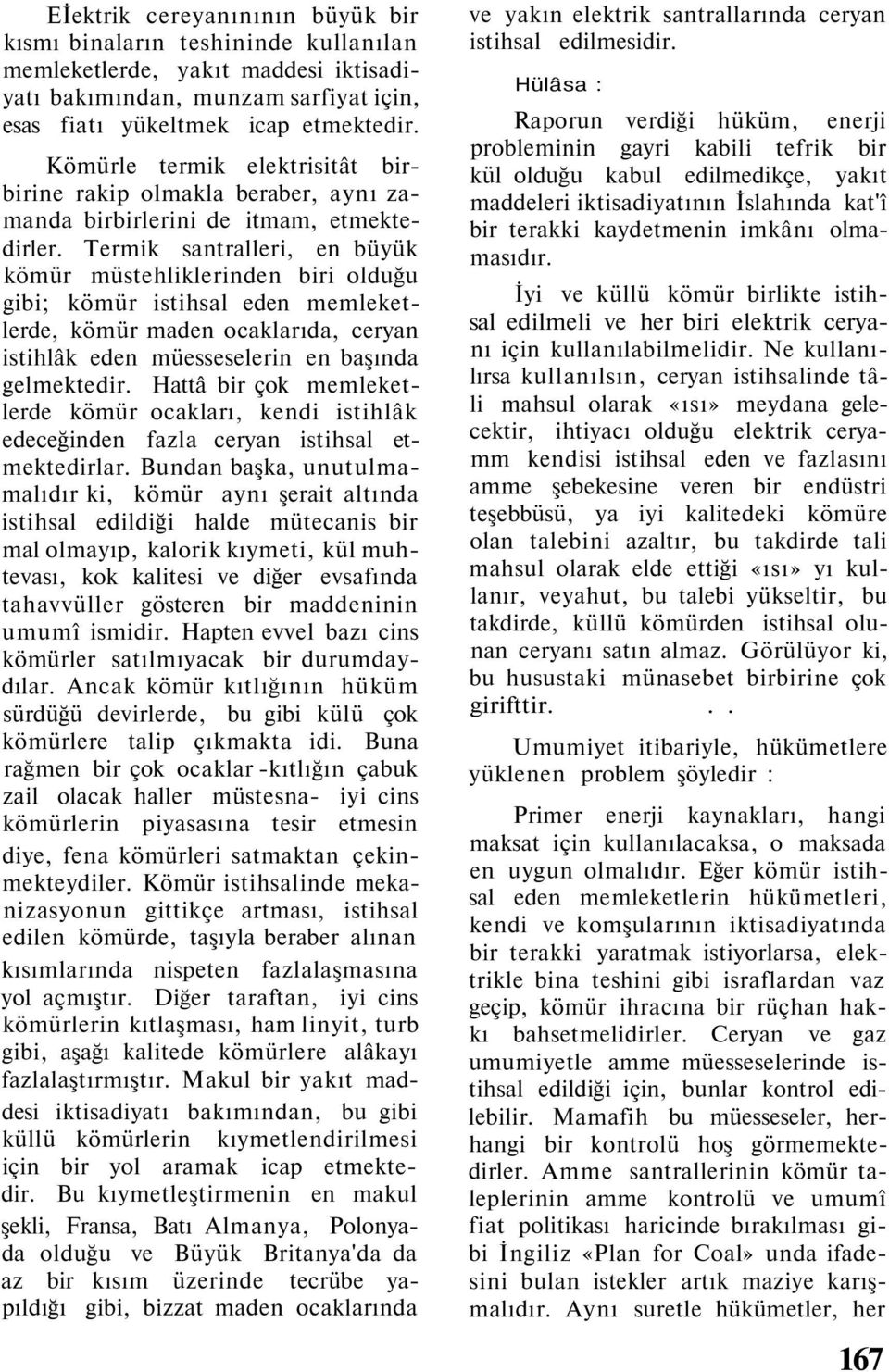 Termik santralleri, en büyük kömür müstehliklerinden biri olduğu gibi; kömür istihsal eden memleketlerde, kömür maden ocaklarıda, ceryan istihlâk eden müesseselerin en başında gelmektedir.